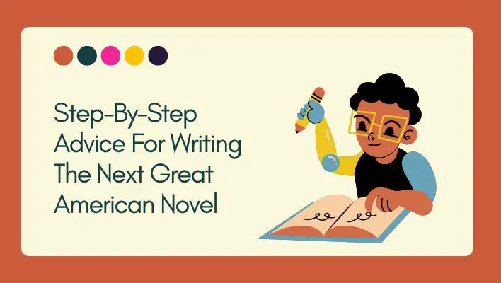 Step-By-Step Advice For Writing The Next Great American Novel