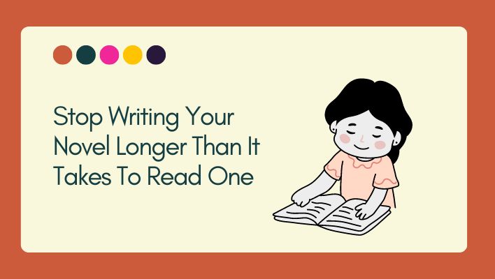 Stop Writing Your Novel Longer Than It Takes To Read One
