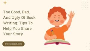 The Good, Bad, And Ugly Of Book Writing: Tips To Help You Share Your ...