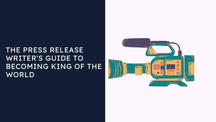 The Press Release Writer's Guide To Becoming King Of The World