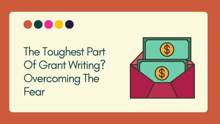 The Toughest Part Of Grant Writing? Overcoming The Fear