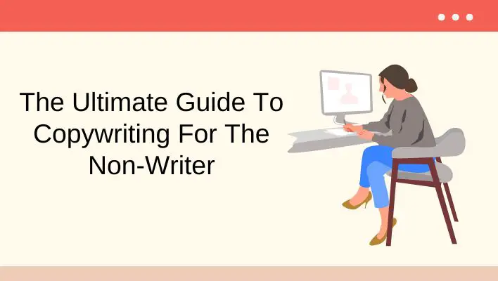 The Ultimate Guide To Copywriting For The Non-Writer
