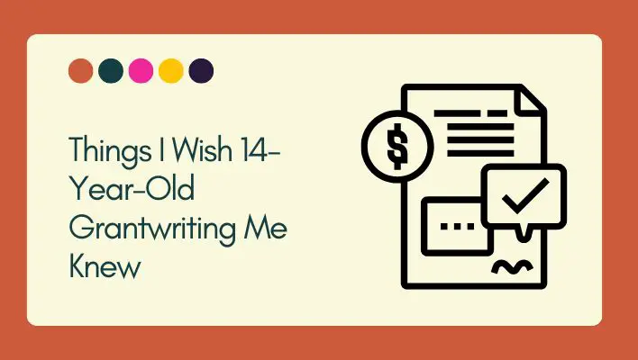 Things I Wish 14-Year-Old Grantwriting Me Knew