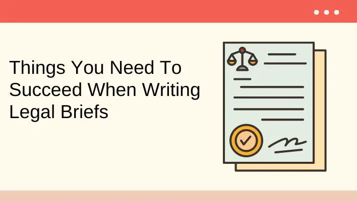 Things You Need To Succeed When Writing Legal Briefs