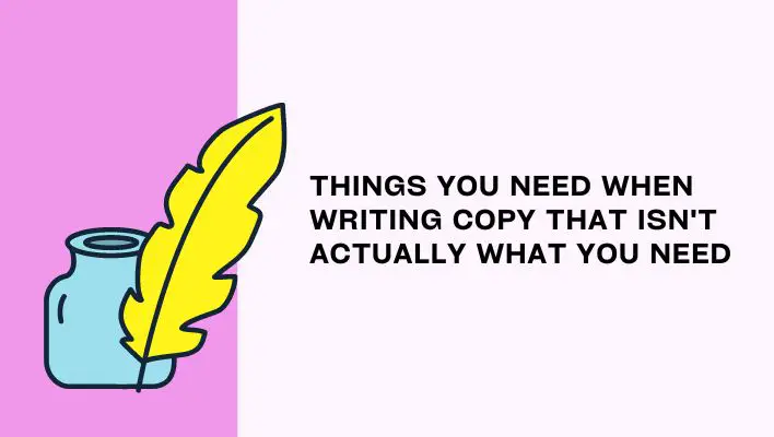 Things You Need When Writing Copy That Isn't Actually What You Need