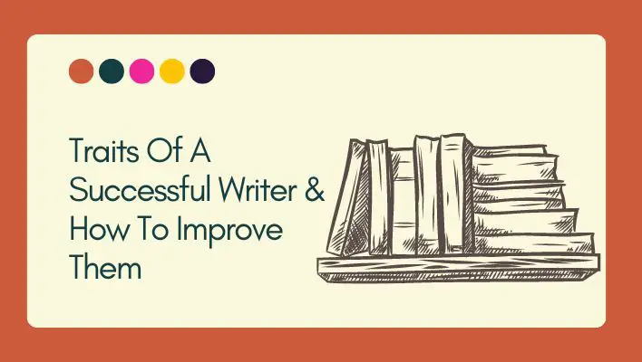 Traits Of A Successful Writer & How To Improve Them