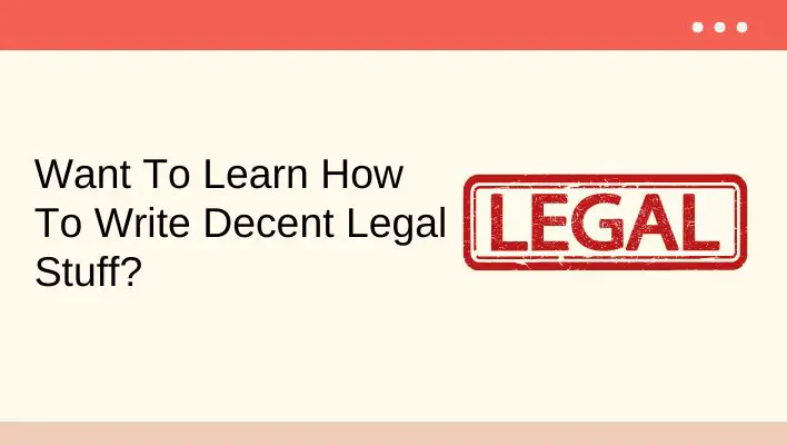 Want To Learn How To Write Decent Legal Stuff?
