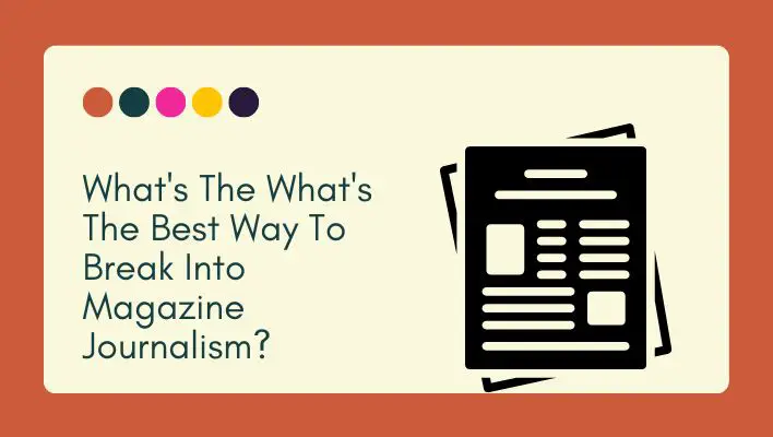 What's The What's The Best Way To Break Into Magazine Journalism? 
