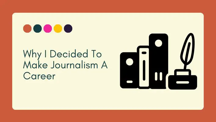 Why I Decided To Make Journalism A Career