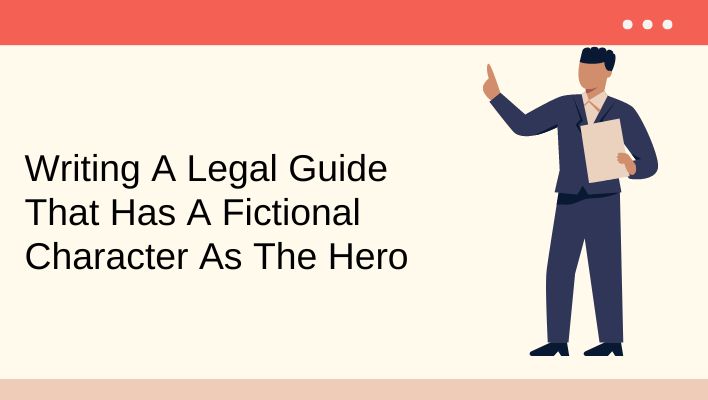 Writing A Legal Guide That Has A Fictional Character As The Hero