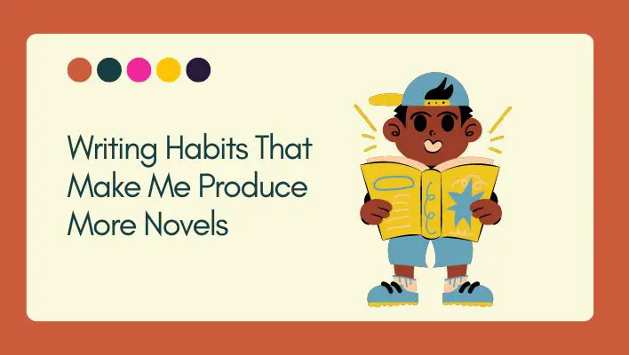 Writing Habits That Make Me Produce More Novels
