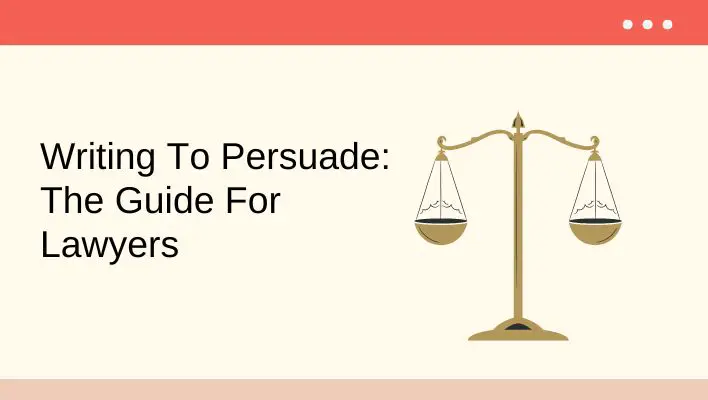Writing To Persuade: The Guide For Lawyers