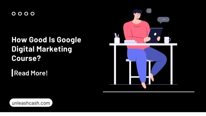 How Good Is Google Digital Marketing Course Unleash Cash