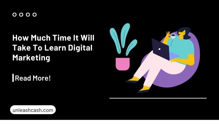 How Much Time It Will Take To Learn Digital Marketing Unleash Cash