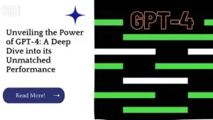 Unveiling the Power of GPT-4: A Deep Dive into its Unmatched Performance